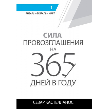 Сила провозглашения на 365 дней в году. 1 том: январь, февраль, март