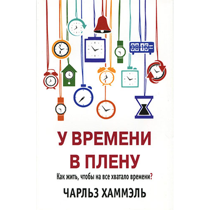 У времени в плену. Как жить, чтобы на все хватало времени?