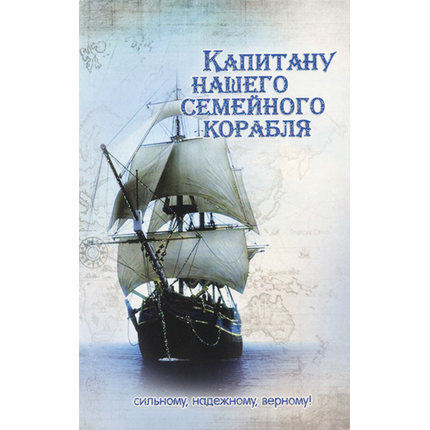 Открытка одинарная — Капитану нашего семейного корабля, сильному, надежному, верному! (ПОБ 241)