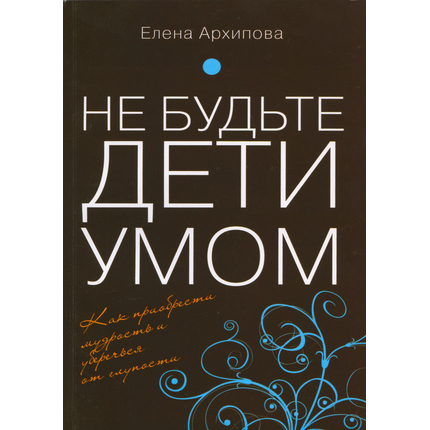 Не будьте дети умом, Елена Архипова