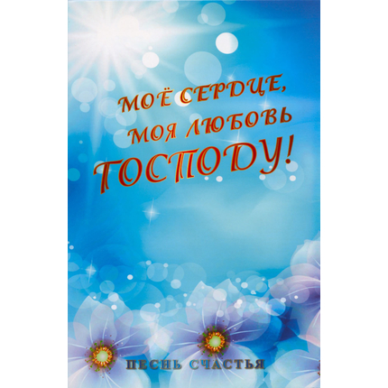 Мое сердце,моя любовь Господу! Песенный сборник