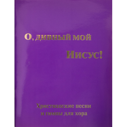 О, дивный мой Иисус! (христианские песни и гимны для хора)